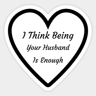 I Thing Being Your Husband Is Enough Sticker